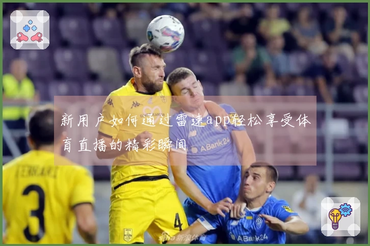 新用户如何通过雷速app轻松享受体育直播的精彩瞬间