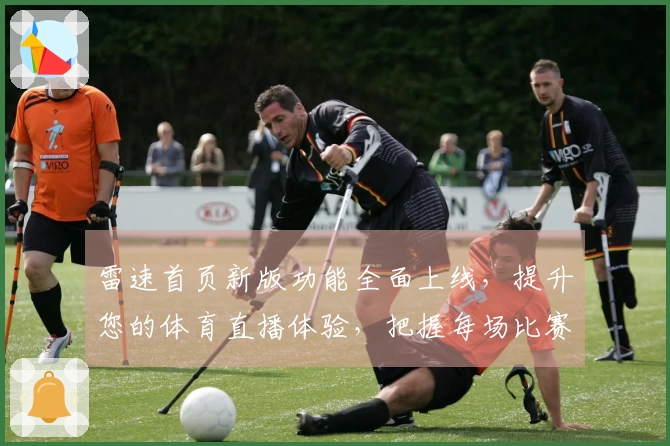 雷速首页新版功能全面上线，提升您的体育直播体验，把握每场比赛的精彩瞬间