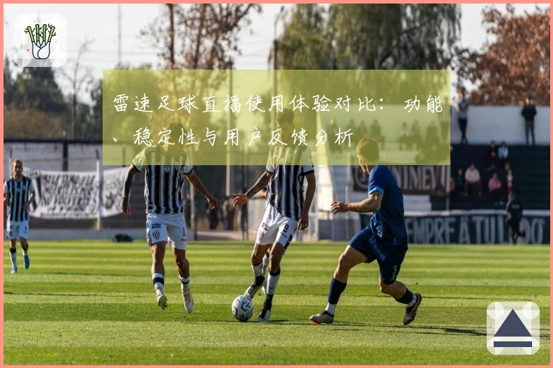 雷速足球直播使用体验对比：功能、稳定性与用户反馈分析