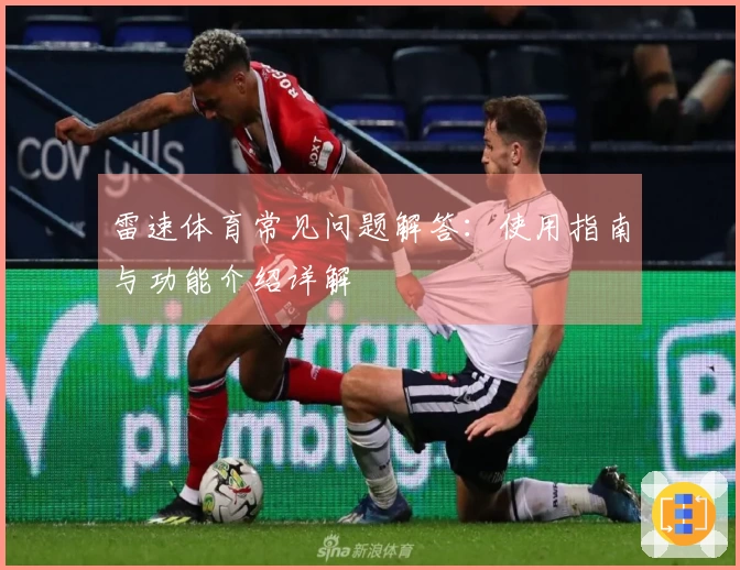 雷速体育常见问题解答：使用指南与功能介绍详解