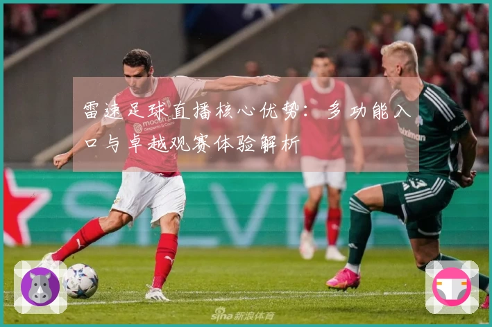 雷速足球直播核心优势：多功能入口与卓越观赛体验解析